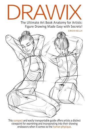 drawix the ultimate art book anatomy for artists figure drawing made easy with secrets 1st edition erick