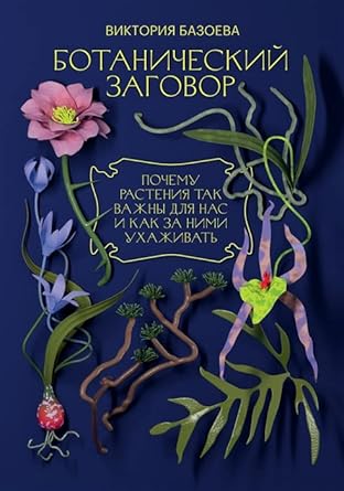 botanicheskij zagovor pochemu rasteniya tak vazhny dlya nas i kak za nimi uhazhivat 1st edition bazoeva