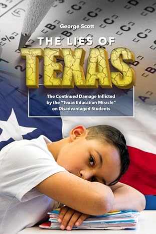 the lies of texas the continued damage inflicted by the texas education miracle on disadvantaged students 1st