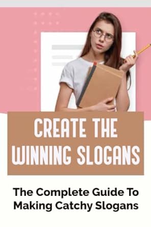 create the winning slogans the complete guide to making catchy slogans 1st edition josiah tak 979-8363278266