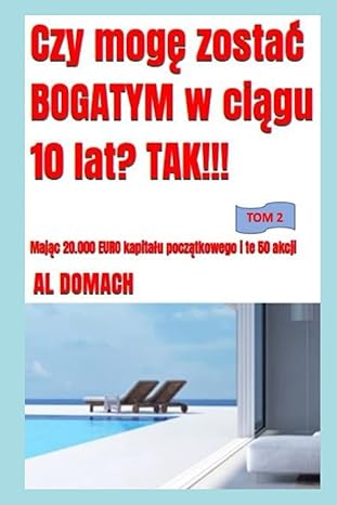 czy mog zosta bogatym w ci gu 10 lat tak maj c 20 000 euro kapita u pocz tkowego i te 50 akcji 1st edition al