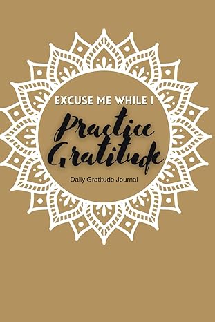 excuse me while i practice gratitude a millennial s tool to mindful appreciation 1st edition mindful