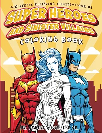 super heroes and sinister villains 100 stress relieving illustrations of super heroes and sinister villains