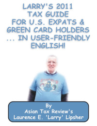 larrys 2011 tax guide for u s expats and green card holders in user friendly english 1st edition laurence e