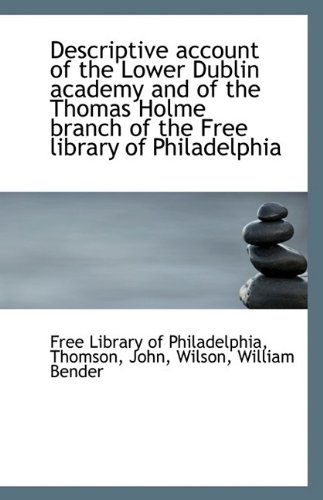 descriptive account of the lower dublin academy and of the thomas holme branch of the free library o  free