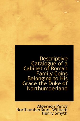 descriptive catalogue of a cabinet of roman family coins belonging to his grace the duke of northumb 