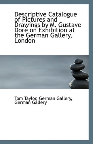 descriptive catalogue of pictures and drawings by m gustave dor on exhibition at the german galler  german