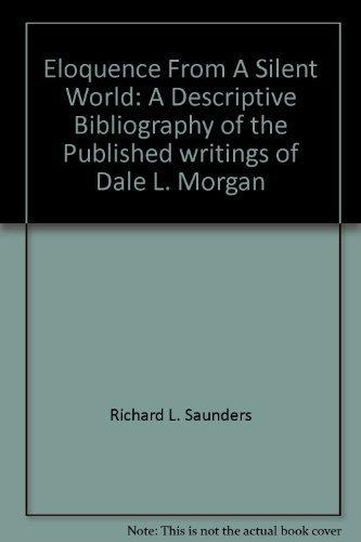 eloquence from a silent world a descriptive bibliography of the published writings of dale l morgan  richard