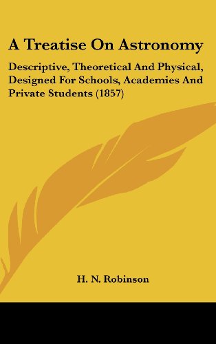 a treatise on astronomy descriptive theoretical and physical designed for schools academies and private