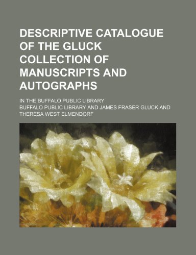 descriptive catalogue of the gluck collection of manuscripts and autographs in the buffalo public library 