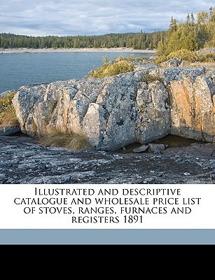 illustrated and descriptive catalogue and wholesale price list of stoves ranges furnaces and registers 1891 