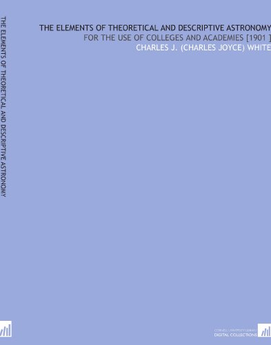 the elements of theoretical and descriptive astronomy for the use of colleges and academies 1901  charles j.