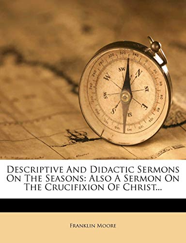 descriptive and didactic sermons on the seasons also a sermon on the crucifixion of christ  franklin moore