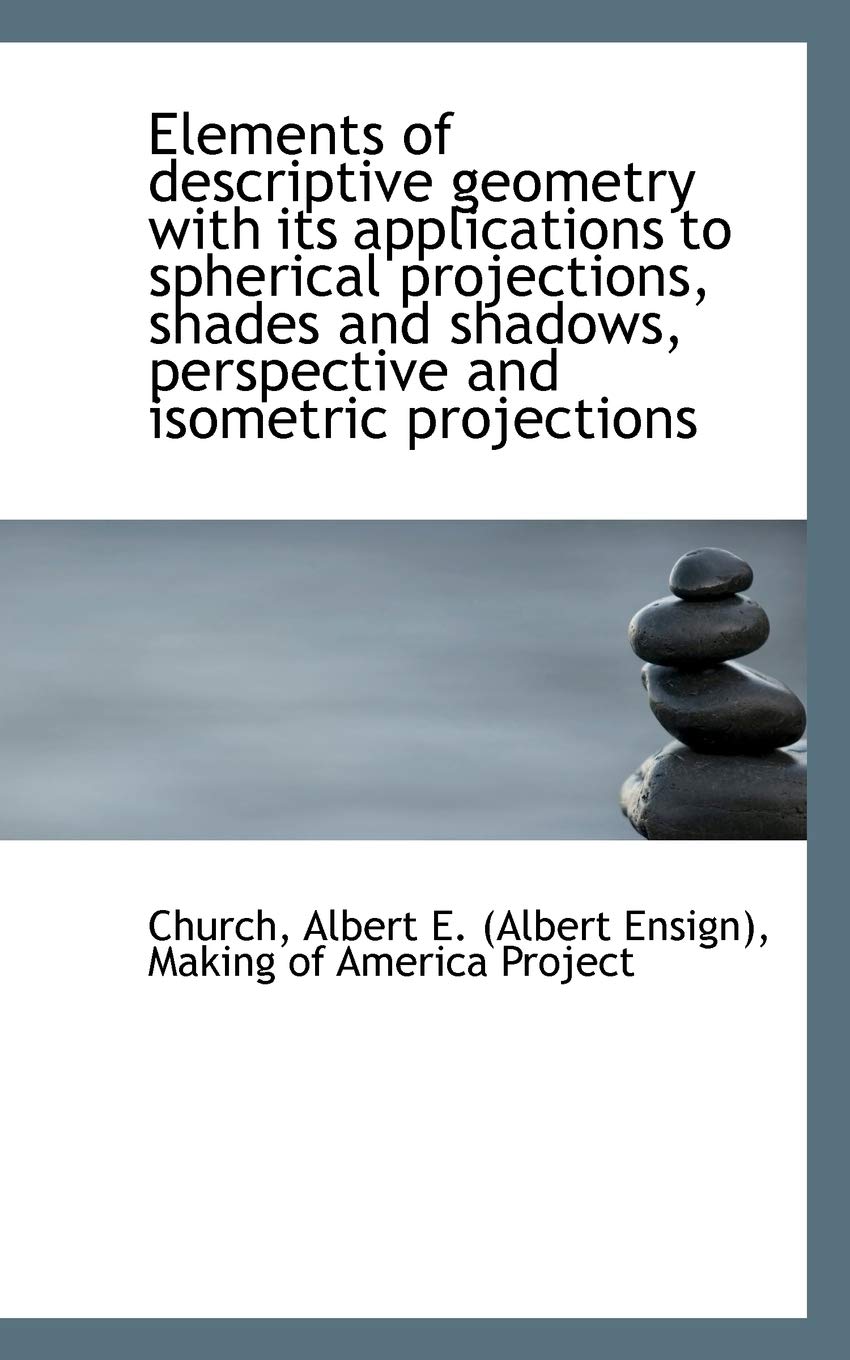 elements of descriptive geometry with its applications to spherical projections shades and shadows  church