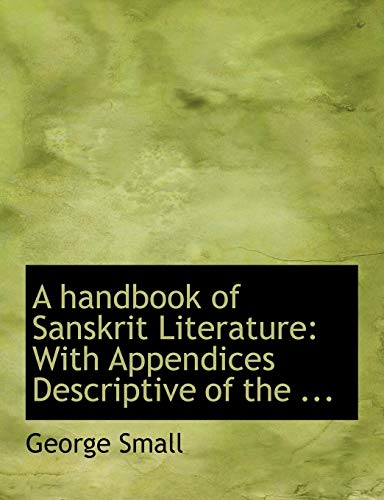 a handbook of sanskrit literature with appendices descriptive of the george small 0554756293, 9780554756295