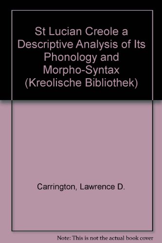 st lucian creole a descriptive analysis of its phonology and morpho syntax  carrington, lawrence d.