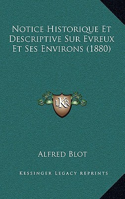notice historique et descriptive sur evreux et ses environs  alfred blot 1167754654, 9781167754654