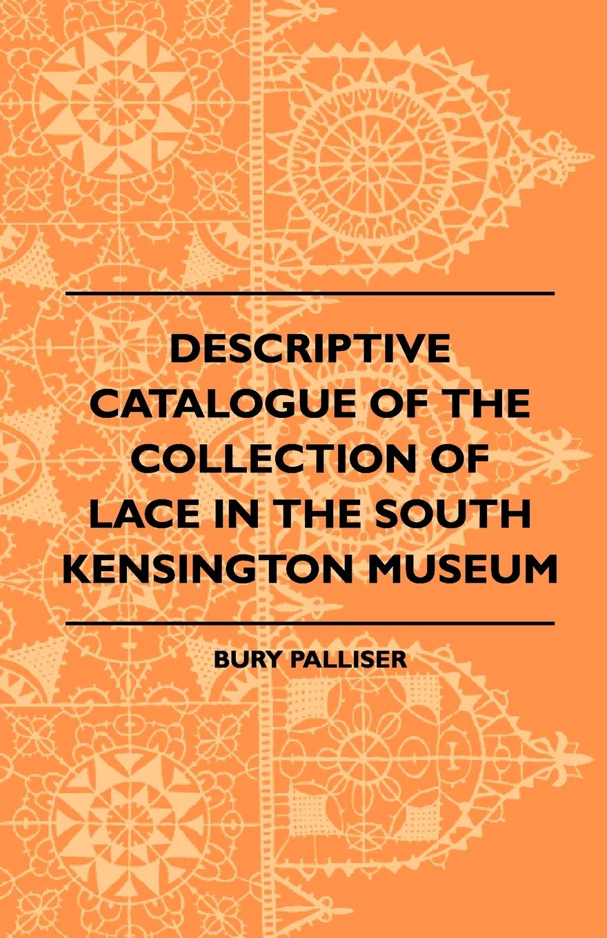 descriptive catalogue of the collection of lace in the south kensington museum  bury palliser 1408694735,