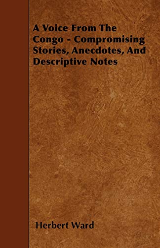 a voice from the congo compromising stories anecdotes and descriptive notes  herbert ward 1445548364,