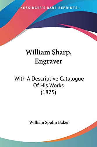 william sharp engraver with a descriptive catalogue of his works  william spohn baker 1437365183,