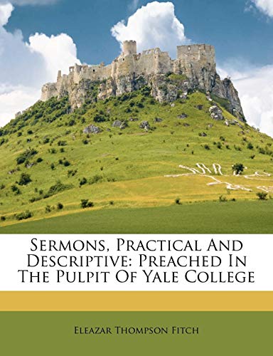 sermons practical and descriptive preached in the pulpit of yale college  eleazar thompson fitch 1173596003,