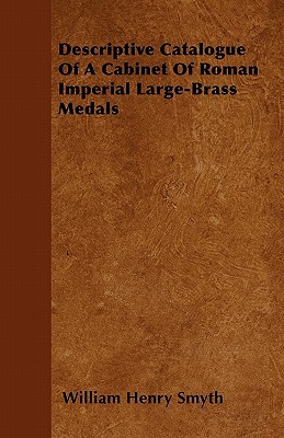descriptive catalogue of a cabinet of roman imperial large brass medals  smyth, william henry 1446057321,