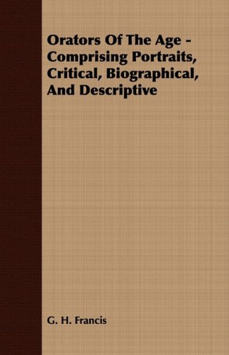 orators of the age comprising portraits critical biographical and descriptive  g. h. francis 1409769283,