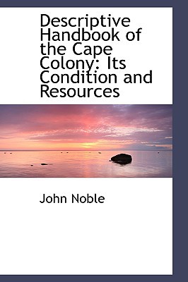 descriptive handbook of the cape colony its condition and resources  john noble 1103433458, 9781103433452