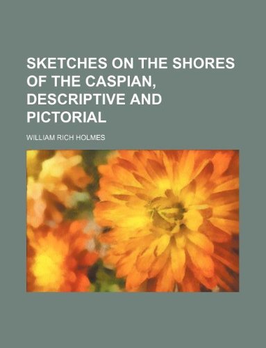 sketches on the shores of the caspian descriptive and pictorial  william rich holmes 1130203077, 9781130203073