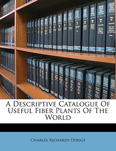 a descriptive catalogue of useful fiber plants of the world  charles richards dodge 1178760332, 9781178760330