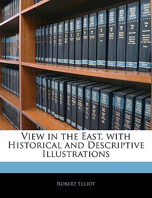 view in the east with historical and descriptive illustrations  robert elliot 1142188442, 9781142188443