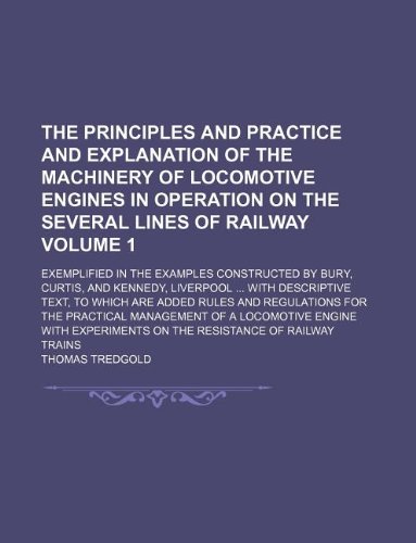 the principles and practice and explanation of the machinery of locomotive engines in operation on the