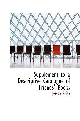 supplement to a descriptive catalogue of friends books joseph smith 1103784706, 9781103784707