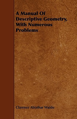 a manual of descriptive geometry with numerous problems  waldo, clarence abiathar 1443746991, 9781443746991