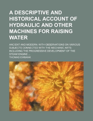 a descriptive and historical account of hydraulic and other machines for raising water ancient and modern