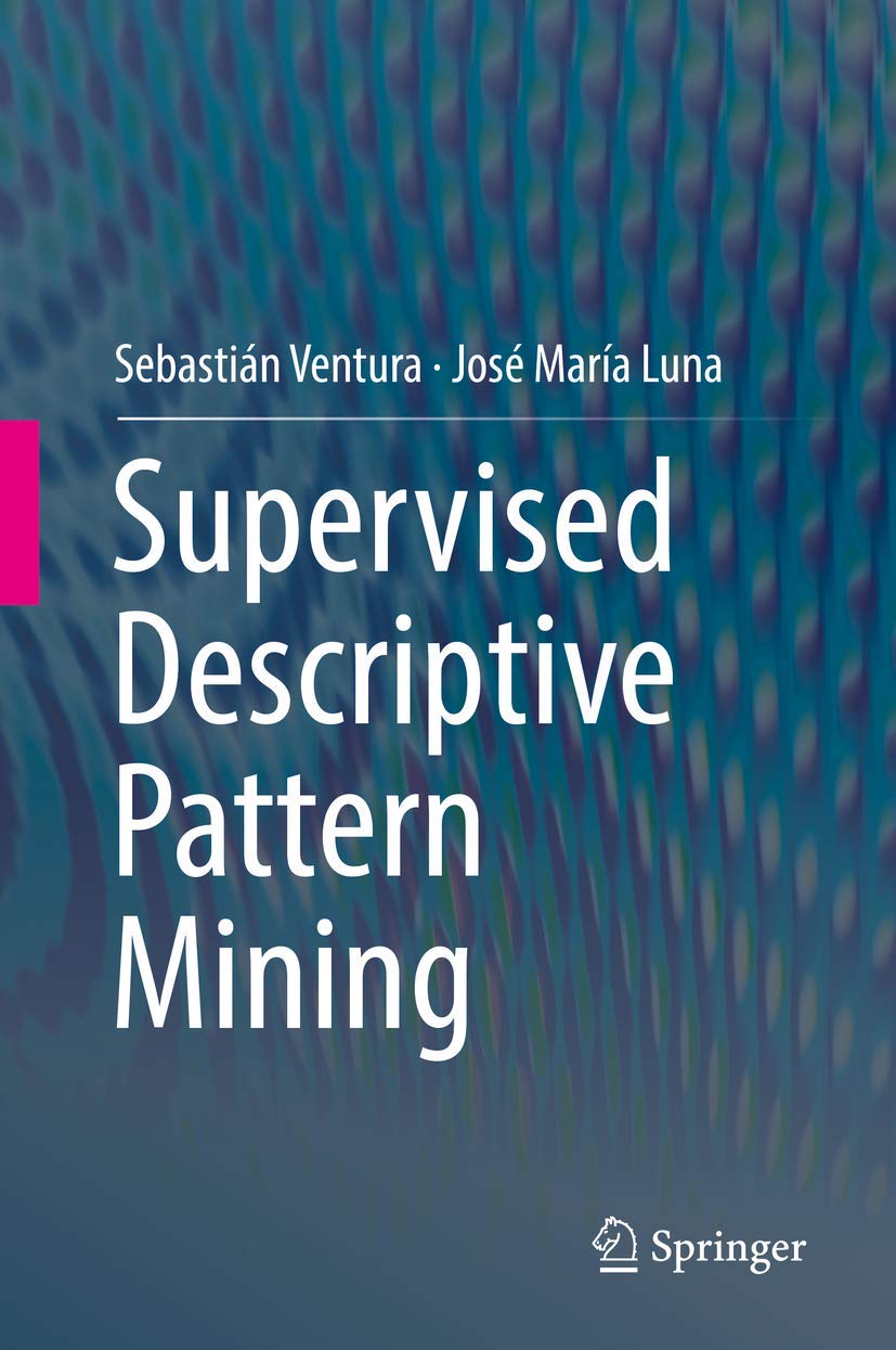 supervised descriptive pattern mining 1st edition ventura, sebastián, luna, josé maría 3319981390,