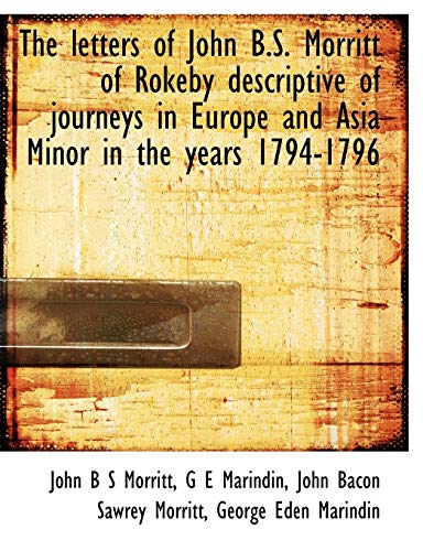 the letters of john b s morritt of rokeby descriptive of journeys in europe and asia minor in the y  morritt,