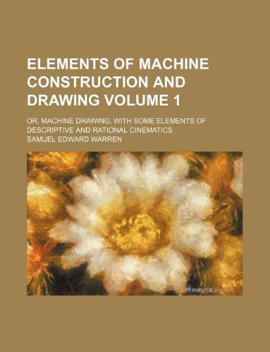 elements of machine construction and drawing volume 1 or machine drawing with some elements of descriptive