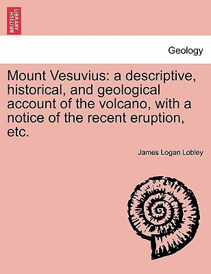 mount vesuvius a descriptive historical and geological account of the volcano with a notice of the recent