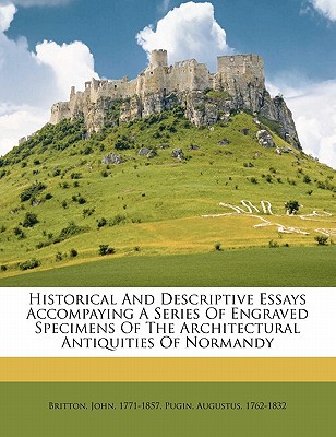 historical and descriptive essays accompaying a series of engraved specimens of the architectural antiquities