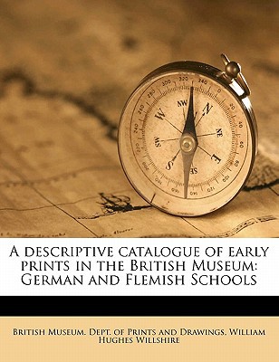 a descriptive catalogue of early prints in the british museum german and flemish schools volume 2  willshire,