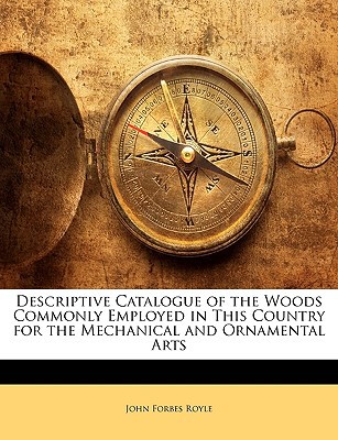 descriptive catalogue of the woods commonly employed in this country for the mechanical and ornamental arts 