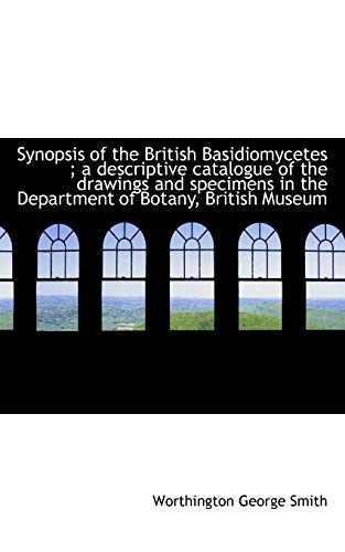 synopsis of the british basidiomycetes a descriptive catalogue of the drawings and specimens in th 