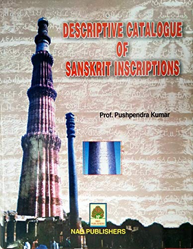 descriptive catalogue of sanskrit inscriptions from 300 b c to 19th century a d 1st edition prof. pushpendra