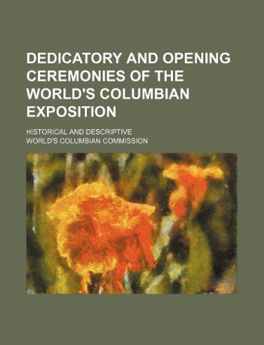 dedicatory and opening ceremonies of the world s columbian exposition historical and descriptive  worlds