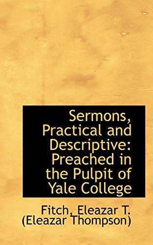 sermons practical and descriptive preached in the pulpit of yale college  fitch eleazar t. (eleazar thompson)