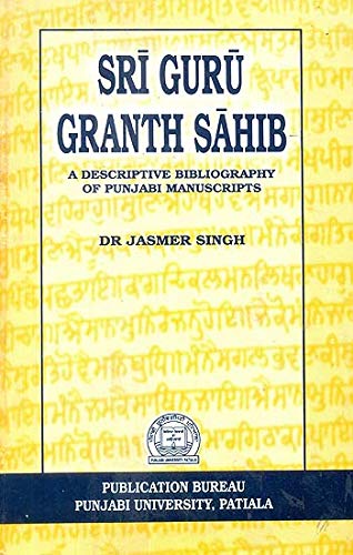 sri guru granth sahib a descriptive bibliography of punjabi manuscripts 2005 edition dr. jasmer singh