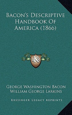 bacon s descriptive handbook of america 1st edition bacon, george washington, larkins, william george