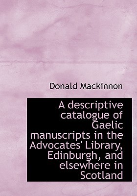 a descriptive catalogue of gaelic manuscripts in the advocates library edinburgh and elsewhere in  donald