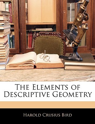 the elements of descriptive geometry  bird, harold crusius 1145786863, 9781145786868